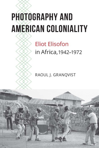 Photography and American Coloniality: Eliot Elisofon in Africa, 1942–1972