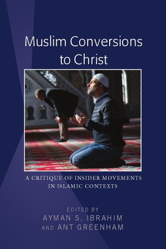 Muslim Conversions to Christ: A Critique of Insider Movements in Islamic Contexts