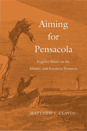 Aiming for Pensacola : Fugitive Slaves on the Atlantic and Southern Frontiers