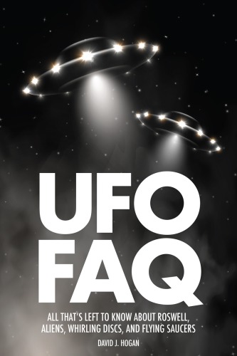 UFO FAQ: All That’s Left to Know About Roswell, Aliens, Whirling Discs, and Flying Saucers