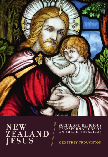 New Zealand Jesus: Social and Religious Transformations of an Image, 1890-1940