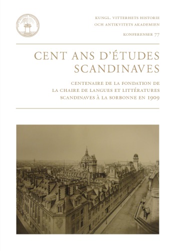 Cent ans d’études scandinaves : Centenaire de la fondation de la chaire de Langues et littératures scandinaves à la Sorbonne en 1909
