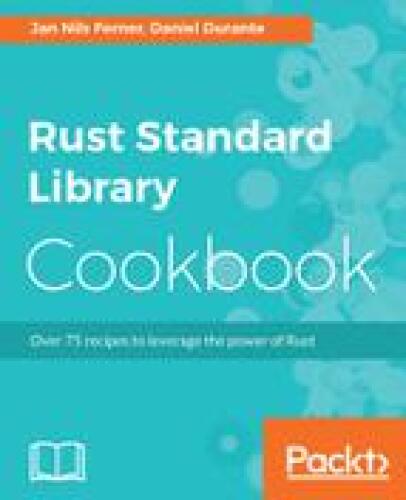 Rust Standard Library Cookbook: Over 75 recipes to leverage the power of Rust