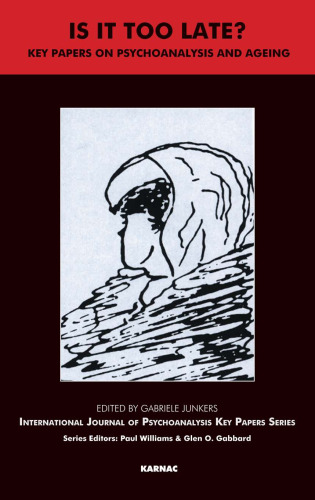 Is It Too Late?: Key Papers on Psychoanalysis and Ageing