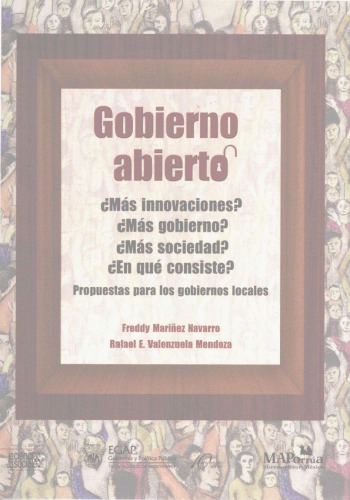 Gobierno abierto: ¿más innovaciones? ¿más gobierno? ¿más sociedad? ¿en que consiste? Propuestas para los gobiernos locales