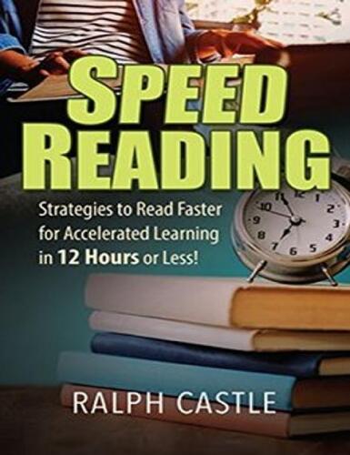 Speed Reading: Strategies to Read Faster for Accelerated Learning in 12 Hours or Less!