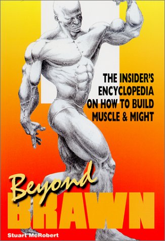 Beyond Brawn: The Insider's Encyclopedia on How to Build Muscle & Might