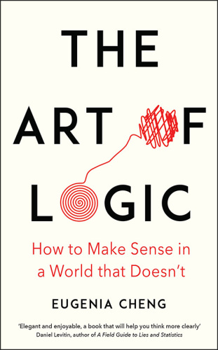 The Art of Logic: How to Make Sense in a World that Doesn’t
