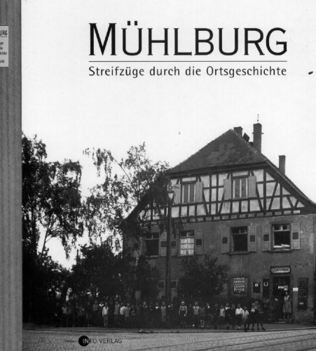 Mühlburg : Streifzüge durch die Ortsgeschichte : 750 Jahre Mühlburg ; 150 Jahre Freiwillige Feuerwehr Mühlburg ; 100 Jahre Bürgerverein Mühlburg ; 100 Jahre Radsportverein Karlsruhe ; 100 Jahre Bayernverein Weißblau Almrieden