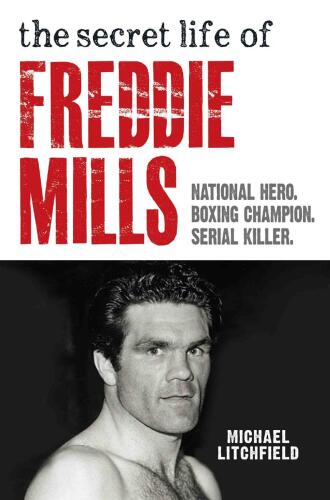 The Secret Life Of Freddie Mills: National Hero. Boxing Champion. Serial Killer
