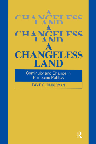 A Changeless Land: Continuity and Change in Philippine Politics: Continuity and Change in Philippine Politics