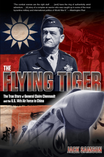 The Flying Tiger: The True Story of General Claire Chennault and the U.S. 14th Air Force in China