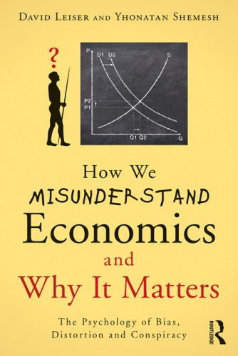 How We Misunderstand Economics and Why it Matters : the Psychology of Bias, Distortion and Conspiracy