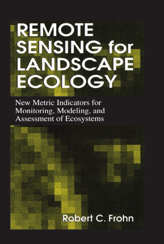Remote sensing for landscape ecology : new metric indicators for monitoring, modeling, and assessment of ecosystems
