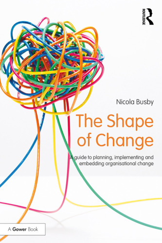 The Shape of Change: A Guide to Planning, Implementing and Embedding Organisational Change