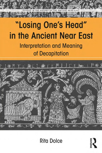 Losing one’s head in the ancient Near East : interpretation and meaning of decapitation