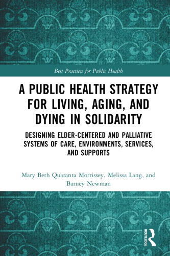 A Public Health Strategy for Living, Aging and Dying Well in America : Designing Elder-Centered and Palliative Systems of Care, Environments, Services and Supports