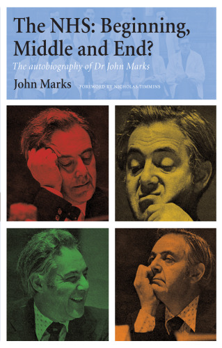 The NHS: Beginning, Middle and End?: The Autobiography of Dr John Marks