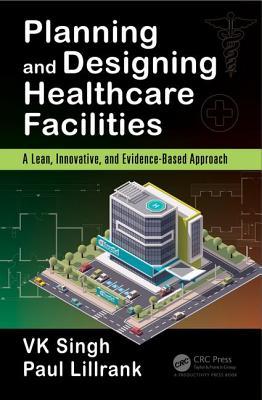 Planning and Designing Healthcare Facilities: A Lean, Innovative, and Evidence-Based Approach