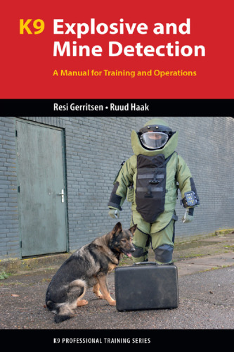 K9 explosive and mine detection : a manual for training and operations / Dr. Resi Gerritsen, Ruud Haak