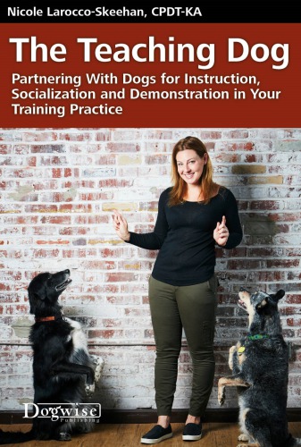 The teaching dog : partnering with dogs for instruction, socialization and demonstration in your training practice