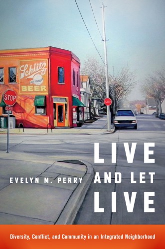 Live and let live : diversity, conflict, and community in an integrated neighborhood