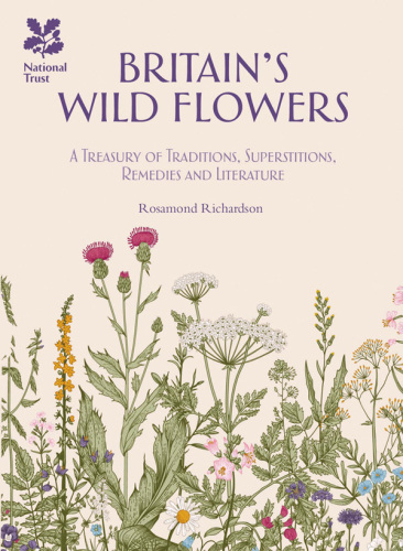 Britain’s wild flowers : a treasury of traditions, superstitions, remedies and literature