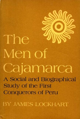 The men of Cajamarca : a social and biographical study of the first conquerors of Peru