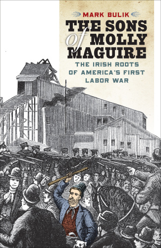 The Sons of Molly Maguire: The Irish Roots of America’s First Labor War