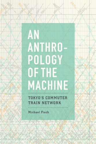 An Anthropology of the Machine: Tokyo’s Commuter Train Network