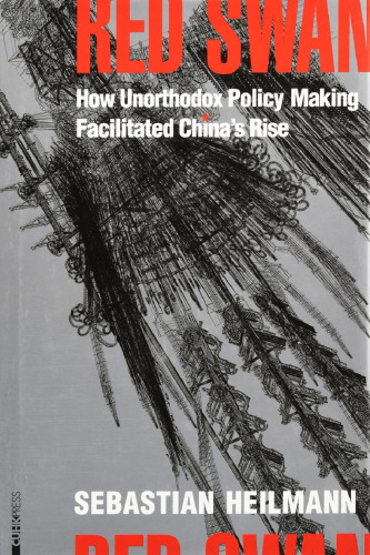 Red Swan: How Unorthodox Policy Making Facilitated China’s Rise