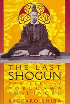 The last shogun : the life of Tokugawa Yoshinobu