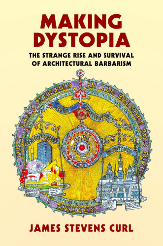 Making Dystopia: The Strange Rise and Survival of Architectural Barbarism