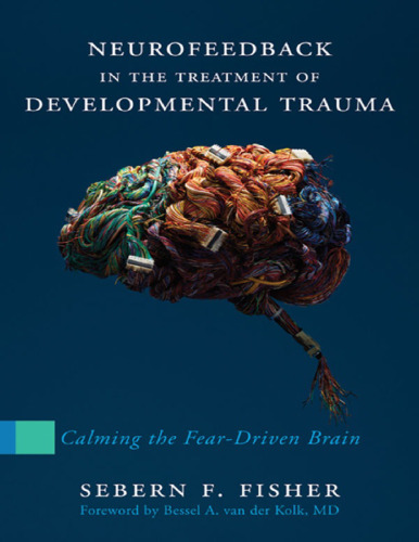 Neurofeedback in the Treatment of Developmental Trauma - Calming the Fear-Driven Brain