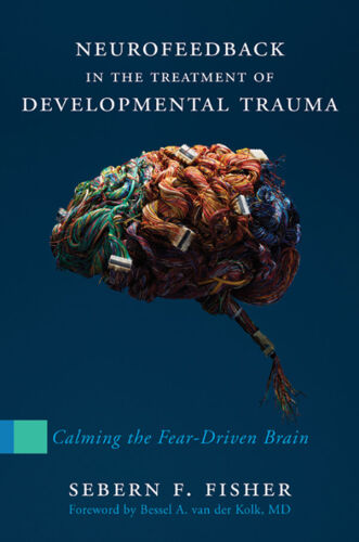 Neurofeedback in the Treatment of Developmental Trauma. Calming the Fear-Driven Brain