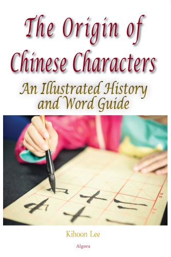 The Origin of Chinese Characters: An Illustrated History and Word Guide