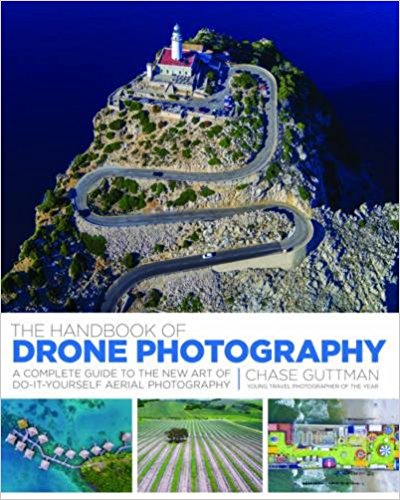 The Handbook of Drone Photography: A Complete Guide to the New Art of Do-It-Yourself Aerial Photography