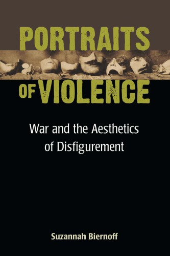 Portraits of Violence: War and the Aesthetics of Disfigurement