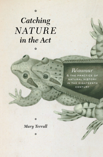 Catching Nature in the Act: Réaumur and the Practice of Natural History in the Eighteenth Century