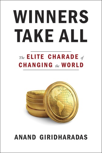 Winners take all : the elite charade of changing the world