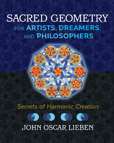 Sacred Geometry for Artists, Dreamers, and Philosophers: Secrets of Harmonic Creation