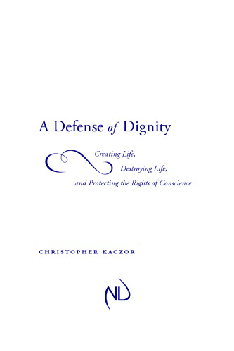 A Defense of Dignity: Creating Life, Destroying Life, and Protecting the Rights of Conscience