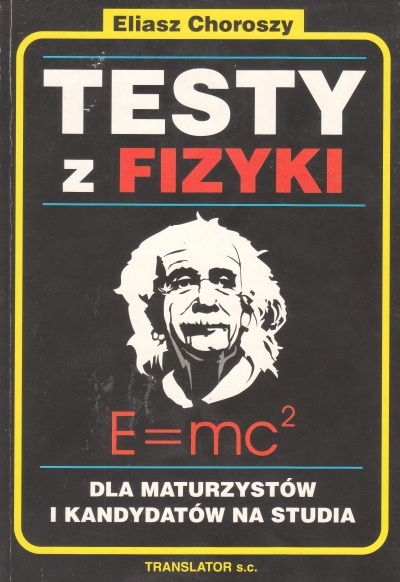 Testy z fizyki. Dla maturzystów i kandydatów na studia. E=mc2