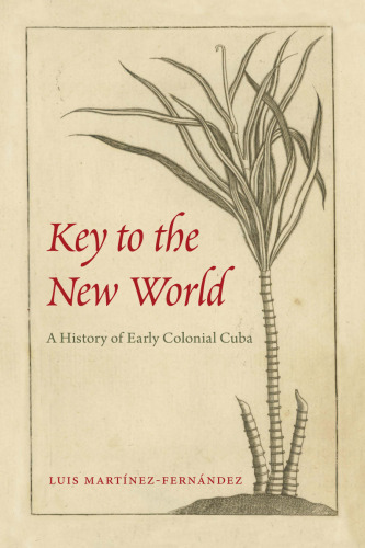 Key to the New World: A History of Early Colonial Cuba