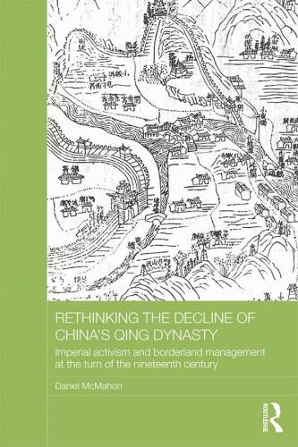 Rethinking the Decline of China’s Qing Dynasty: Imperial Activism and Borderland Management at the Turn of the Nineteenth Century