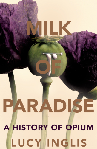 Milk of Paradise: A History of Opium