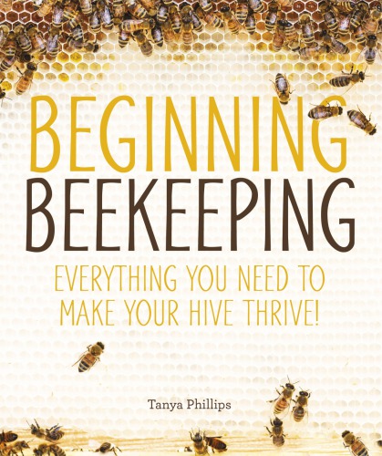 Beginning Beekeeping - everything you need to make your hive thrive