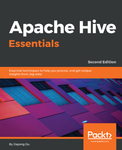 Apache Hive Essentials: Essential techniques to help you process, and get unique insights from, big data