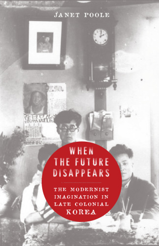 When the Future Disappears: The Modernist Imagination in Late Colonial Korea