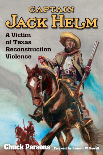 Captain Jack Helm: A Victim of Texas Reconstruction Violence